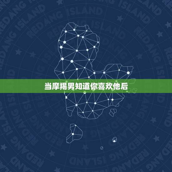 当摩羯男知道你喜欢他后,当摩羯男生真正喜欢上一个人的时候会怎么样? 当摩羯男知道你喜欢他后,当摩羯男生真正喜欢上一个人的时候会怎么样?