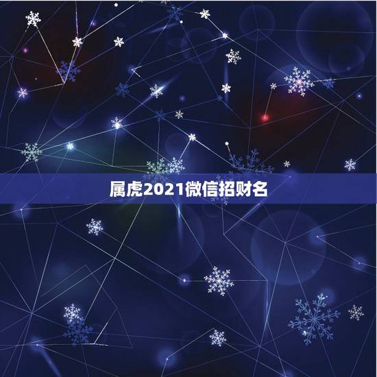 属虎2021微信招财名，属虎用什么微信名好