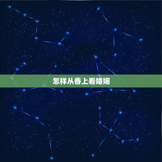 怎样从香上看婚姻，那里观香准，我想看看婚姻