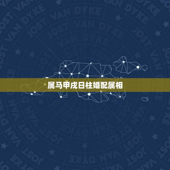 属马甲戌日柱婚配属相，属马的最佳配偶