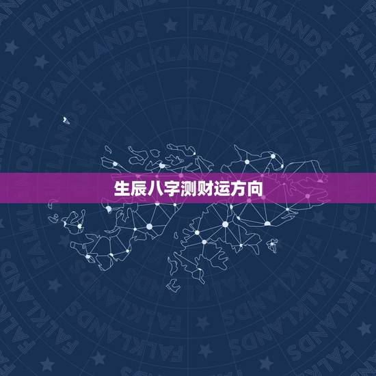生辰八字测财运方向，按生辰八字算今年财气运势