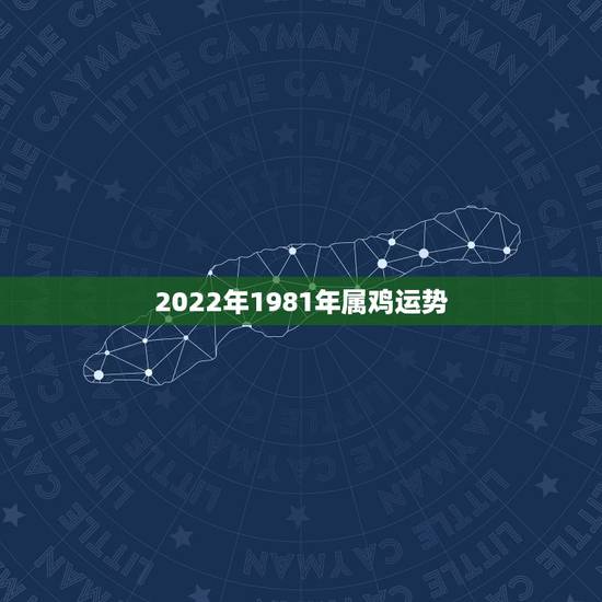 2022年1981年属鸡运势,2022年属鸡人的全年运势 2022年1981年属鸡运势,2022年属鸡人的全年运势