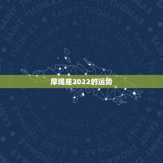 摩羯座2022的运势,摩羯座一定要知道!摩羯座2021年运势如何? 摩羯座2022的运势,摩羯座一定要知道!摩羯座2021年运势如何?