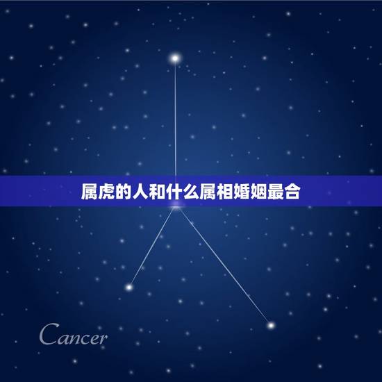 属虎的人和什么属相婚姻最合，属虎的女人和什么属相最配
