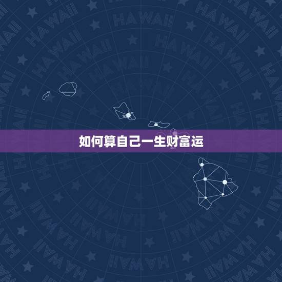 如何算自己一生财富运 怎么算一个人的财运 如何算自己一生财富运 怎么算一个人的财运