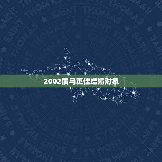 2002属马更佳结婚对象,2002年属马2022 年运势 2002属马更佳结婚对象,2002年属马2022 年运势