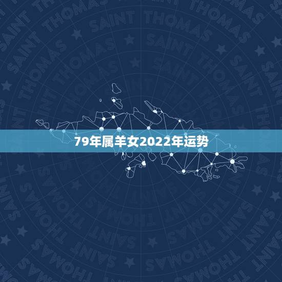 79年属羊女2022年运势,1979年属羊人2022 年桃花运 79年属羊女2022年运势,1979年属羊人2022 年桃花运