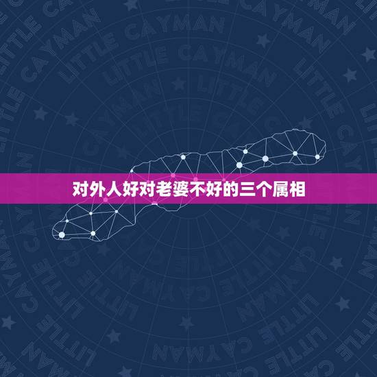 对外人好对老婆不好的三个属相，对外人慷慨大方，却对女友抠门的生肖男都有
