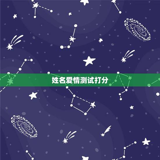 姓名爱情测试打分,姓名测试爱情缘分配对 姓名爱情测试打分,姓名测试爱情缘分配对