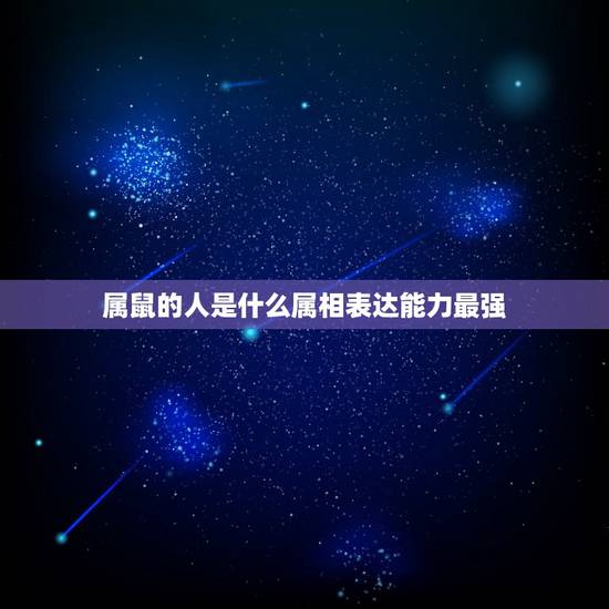 属鼠的人是什么属相表达能力最强，属鼠的人和什么属相搭配？