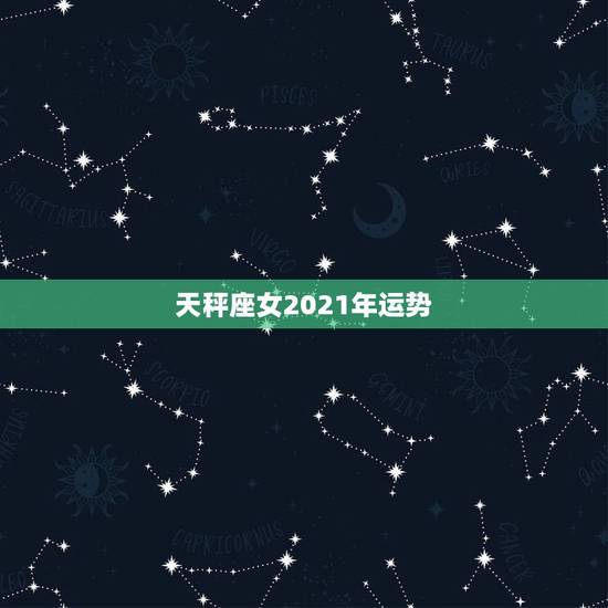 天秤座女2021年运势,2021年天秤座和天秤座的爱情运势怎么样 天秤座女2021年运势,2021年天秤座和天秤座的爱情运势怎么样
