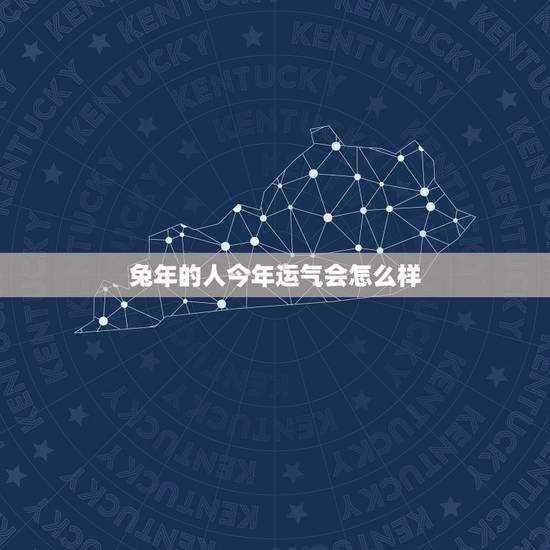 兔年的人今年运气会怎么样,属兔的今年运气怎样 兔年的人今年运气会怎么样,属兔的今年运气怎样
