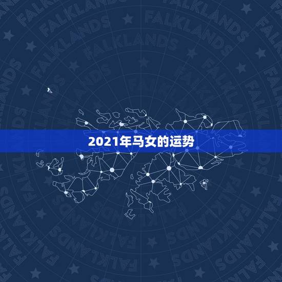 2021年马女的运势,66年女属马人2021年运势 2021年马女的运势,66年女属马人2021年运势