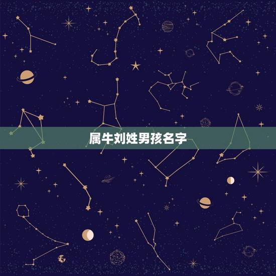 属牛刘姓男孩名字,刘姓好听到爆炸的名字 属牛刘姓男孩名字,刘姓好听到爆炸的名字