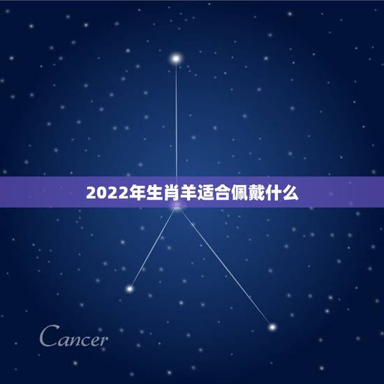 2022年生肖羊适合佩戴什么,属羊明年运势2022 2022年生肖羊适合佩戴什么,属羊明年运势2022