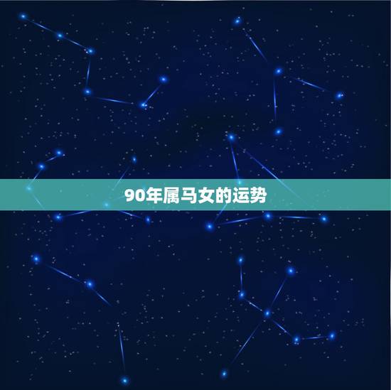 90年属马女的运势,1990年5.29属马女的今年运势 90年属马女的运势,1990年5.29属马女的今年运势