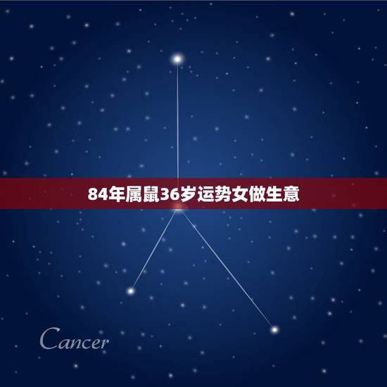 84年属鼠36岁运势女做生意,84年鼠女37岁运势 84年属鼠36岁运势女做生意,84年鼠女37岁运势