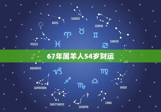 67年属羊人54岁财运，67年属羊的终生寿命