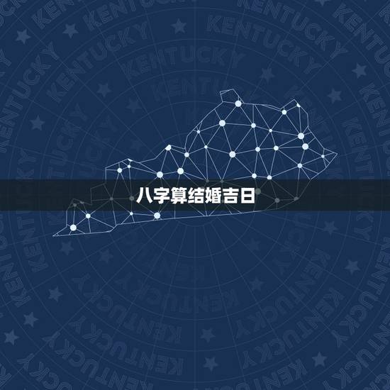 八字算结婚吉日，生辰八字算婚姻及结婚吉日