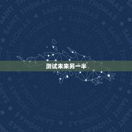 测试未来另一半,中国大陆哪里有“测试未来的另一半”这种服务?百度一下“ 测试未来另一半,中国大陆哪里有“测试未来的另一半”这种服务?百度一下“
