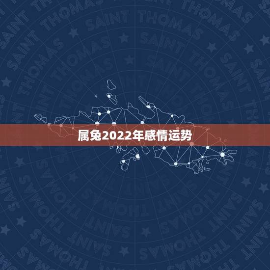 属兔2022年感情运势，87年属兔34岁有一劫2022