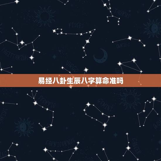 易经八卦生辰八字算命准吗,在线免费占卜算命事业 易经八卦生辰八字算命准吗,在线免费占卜算命事业