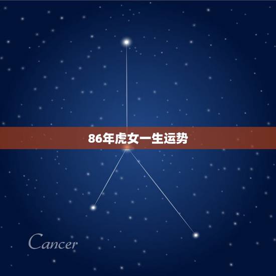 86年虎女一生运势,属虎的86年阴历二月早晨七点出生的女人命运怎么样 86年虎女一生运势,属虎的86年阴历二月早晨七点出生的女人命运怎么样