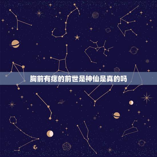 胸前有痣的前世是神仙是真的吗，为什么关于”胸前有颗痣“的传说和关于酒窝