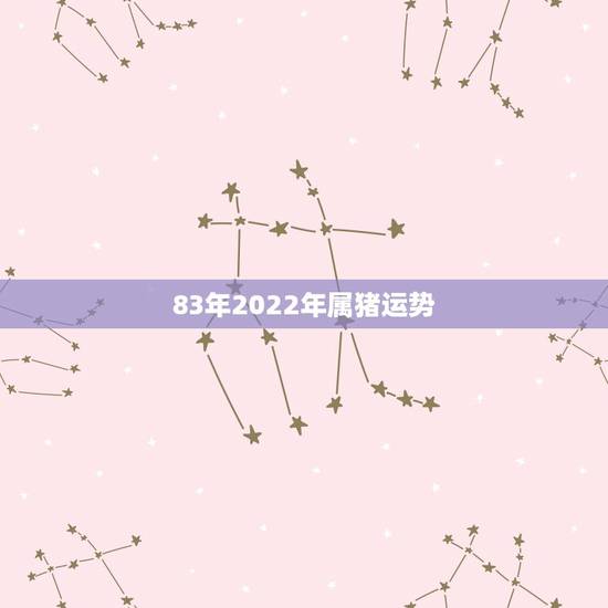 83年2022年属猪运势，83年属猪女2022 年运势