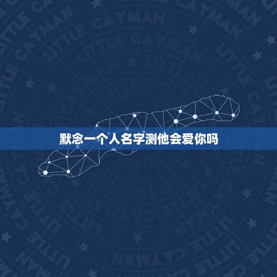 默念一个人名字测他会爱你吗,男人爱不爱,从他的身体语言中能找到答案吗? 默念一个人名字测他会爱你吗,男人爱不爱,从他的身体语言中能找到答案吗?
