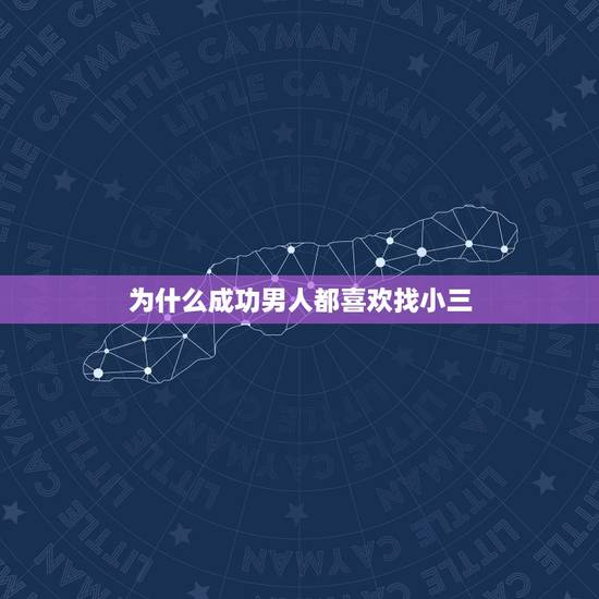 为什么成功男人都喜欢找小三，为什么有钱的男人都喜欢找小三