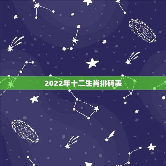 2022年十二生肖排码表,2022年最不顺利的生肖 2022年十二生肖排码表,2022年最不顺利的生肖