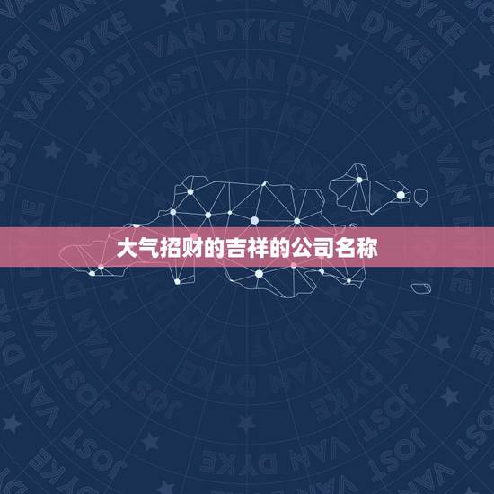 大气招财的吉祥的公司名称，聚财三个字公司名字