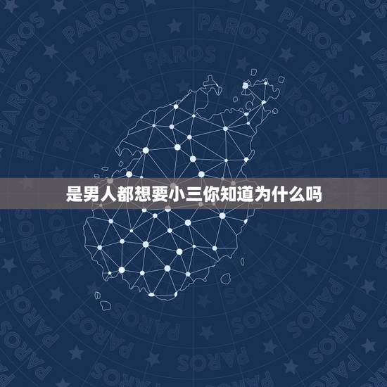 是男人都想要小三你知道为什么吗,男人为什么都喜欢找小三呢 是男人都想要小三你知道为什么吗,男人为什么都喜欢找小三呢