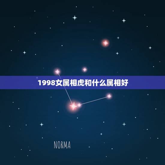 1998女属相虎和什么属相好,1991年男生属羊 1998年女生属虎 1998女属相虎和什么属相好,1991年男生属羊 1998年女生属虎