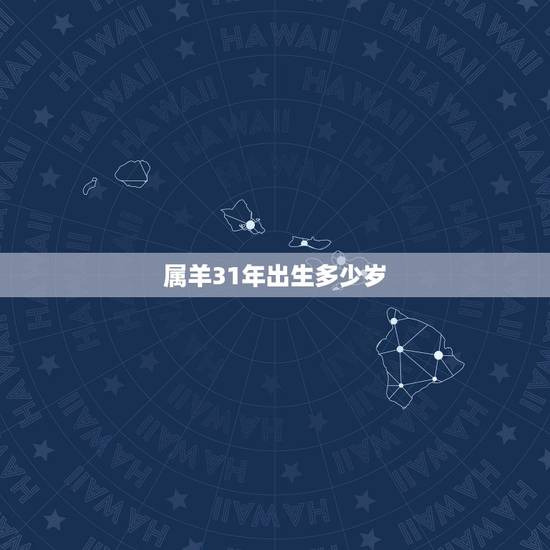 属羊31年出生多少岁,2022 年周岁对照表 属羊31年出生多少岁,2022 年周岁对照表