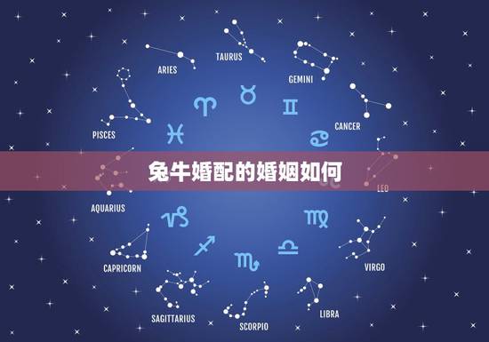 兔牛婚配的婚姻如何，属兔和属牛的婚姻如何
