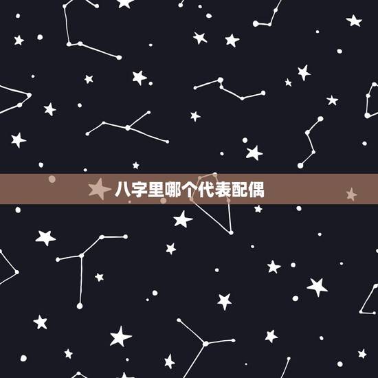 八字里哪个代表配偶,每个人八字里都有配偶的信息,但是这个人真的会出现么 八字里哪个代表配偶,每个人八字里都有配偶的信息,但是这个人真的会出现么