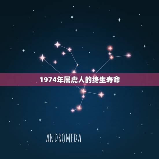 1974年属虎人的终生寿命,1974年属虎人的中晚年运势 1974年属虎人的终生寿命,1974年属虎人的中晚年运势