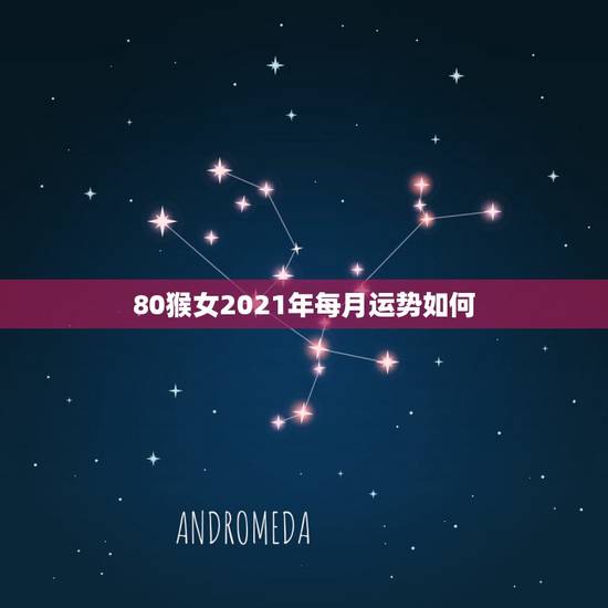 80猴女2021年每月运势如何，2021属猴人全年运势女1980