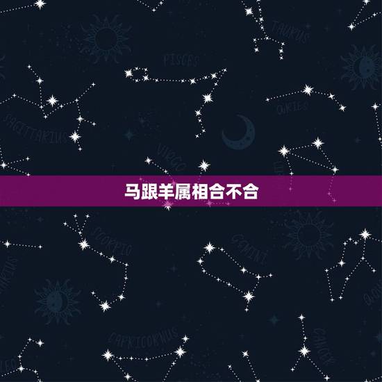 马跟羊属相合不合，属马和属羊是几等婚姻