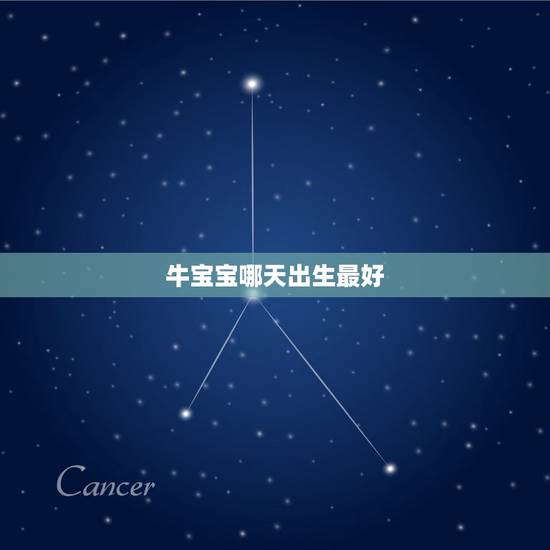 牛宝宝哪天出生最好,2021牛宝宝哪天出生最好的? 牛宝宝哪天出生最好,2021牛宝宝哪天出生最好的?