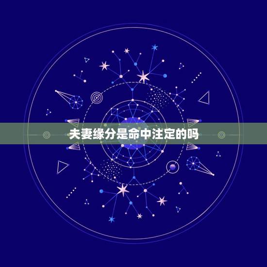 夫妻缘分是命中注定的吗，缘分真的有么？自己的另一半是命中注定？