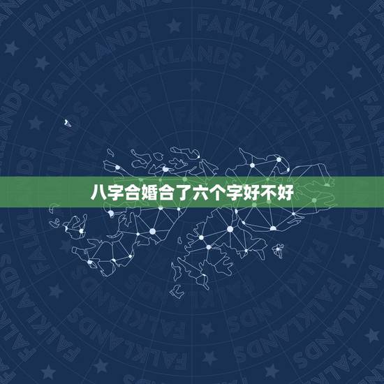 八字合婚合了六个字好不好,八字合婚上哪比较好? 八字合婚合了六个字好不好,八字合婚上哪比较好?