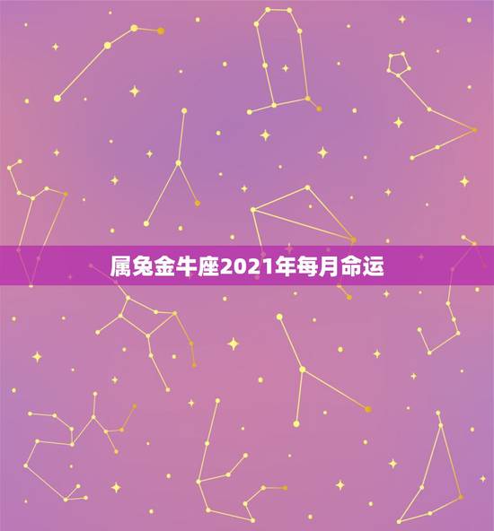 属兔金牛座2021年每月命运，2021年75年属兔女人的命运