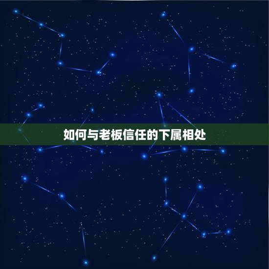 如何与老板信任的下属相处，如何和上司和下属相处