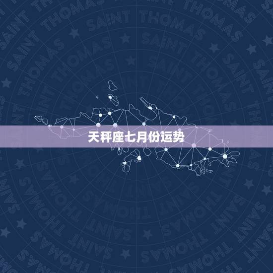 天秤座七月份运势,求天秤座7月的运势 天秤座七月份运势,求天秤座7月的运势