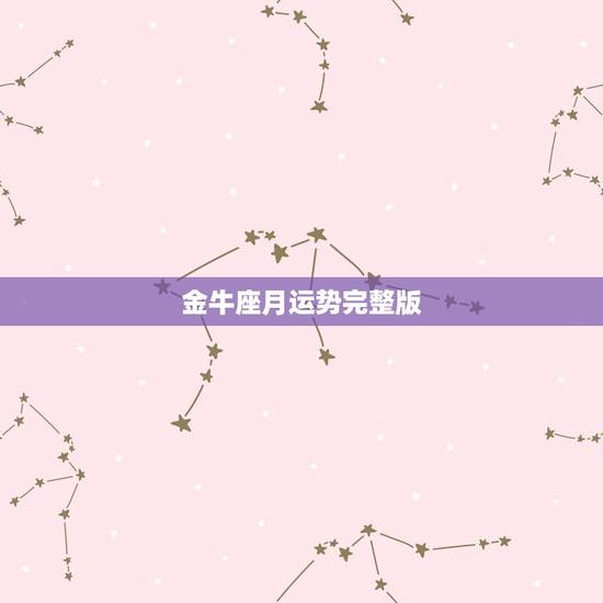 金牛座月运势完整版,金牛座下个月运势如何? 金牛座月运势完整版,金牛座下个月运势如何?