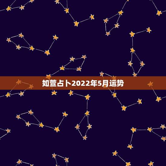 如萱占卜2022年5月运势,八字2022年运势有灾难吗因为流年相冲。求 如萱占卜2022年5月运势,八字2022年运势有灾难吗因为流年相冲。求