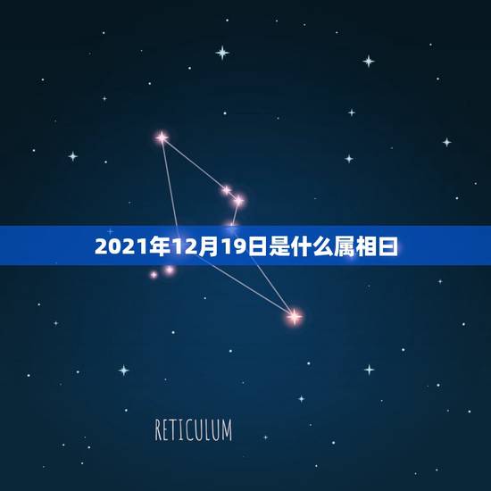 2021年12月19日是什么属相曰，2021年出生是什么星座